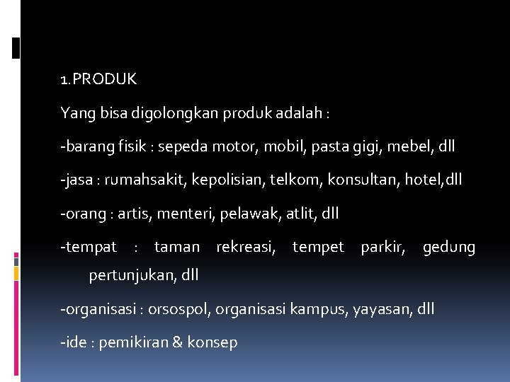 1. PRODUK Yang bisa digolongkan produk adalah : -barang fisik : sepeda motor, mobil,