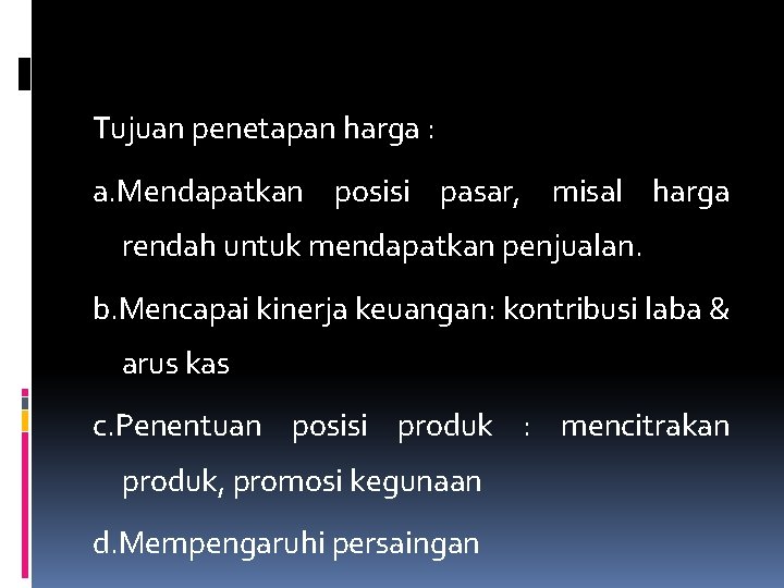 Tujuan penetapan harga : a. Mendapatkan posisi pasar, misal harga rendah untuk mendapatkan penjualan.