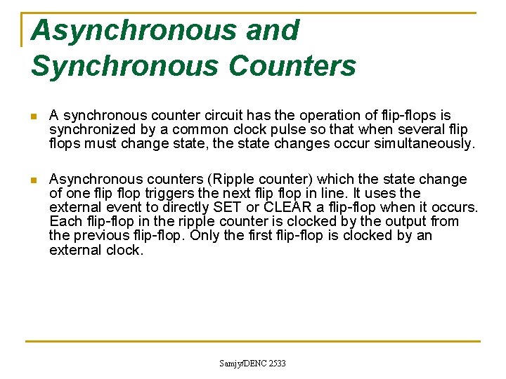 Asynchronous and Synchronous Counters n A synchronous counter circuit has the operation of flip-flops