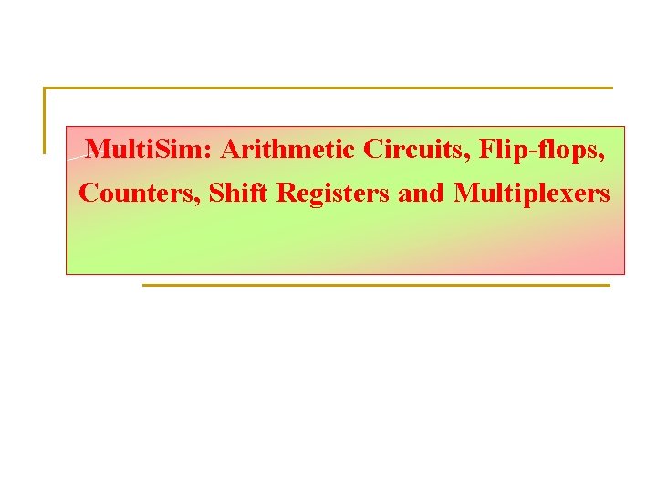 Multi. Sim: Arithmetic Circuits, Flip-flops, Counters, Shift Registers and Multiplexers 