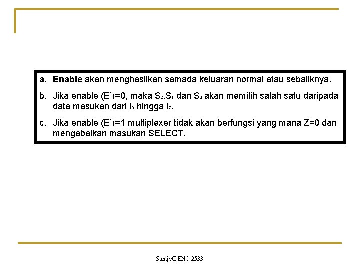 a. Enable akan menghasilkan samada keluaran normal atau sebaliknya. b. Jika enable (E’)=0, maka