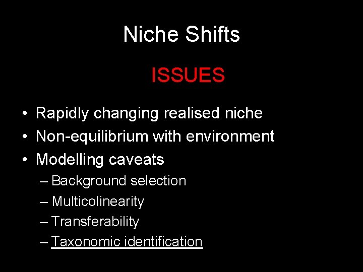 Niche Shifts ISSUES • Rapidly changing realised niche • Non-equilibrium with environment • Modelling