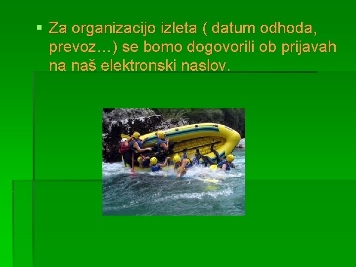 § Za organizacijo izleta ( datum odhoda, prevoz…) se bomo dogovorili ob prijavah na