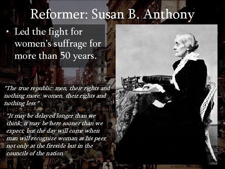 Reformer: Susan B. Anthony • Led the fight for women's suffrage for more than