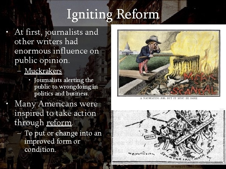 Igniting Reform • At first, journalists and other writers had enormous influence on public