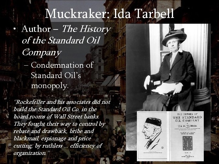 Muckraker: Ida Tarbell • Author – The History of the Standard Oil Company –