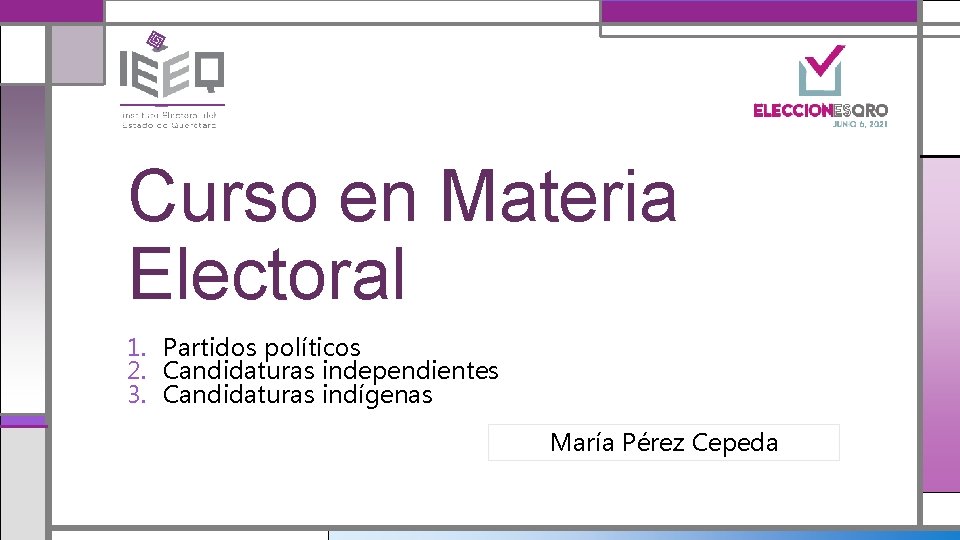 Curso en Materia Electoral 1. Partidos políticos 2. Candidaturas independientes 3. Candidaturas indígenas María