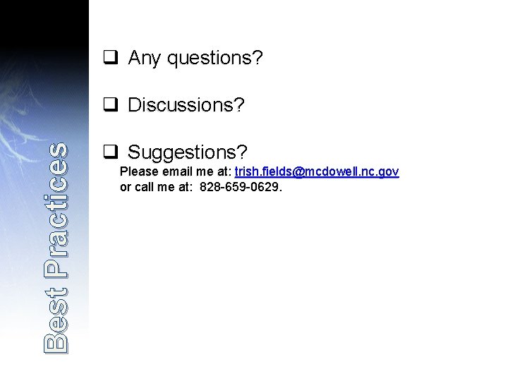 q Any questions? Best Practices q Discussions? q Suggestions? Please email me at: trish.