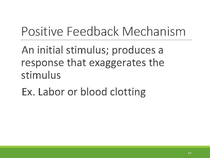 Positive Feedback Mechanism An initial stimulus; produces a response that exaggerates the stimulus Ex.