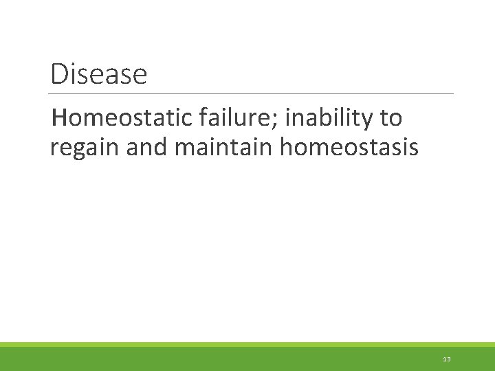 Disease Homeostatic failure; inability to regain and maintain homeostasis 13 