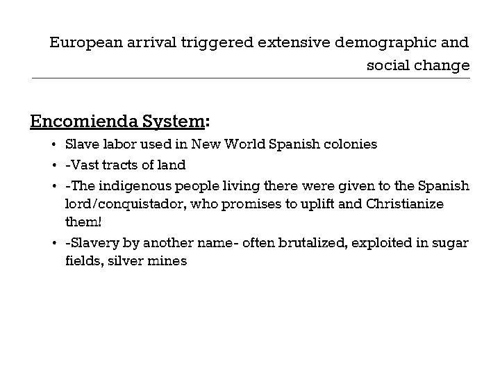 European arrival triggered extensive demographic and social change Encomienda System: • Slave labor used European arrival triggered extensive demographic and social change Encomienda System: • Slave labor used