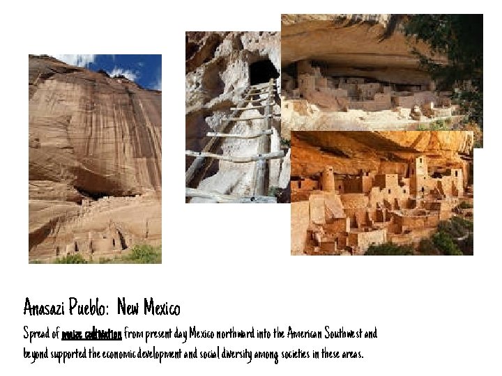 Anasazi Pueblo: New Mexico Spread of maize cultivation from present day Mexico northward into Anasazi Pueblo: New Mexico Spread of maize cultivation from present day Mexico northward into
