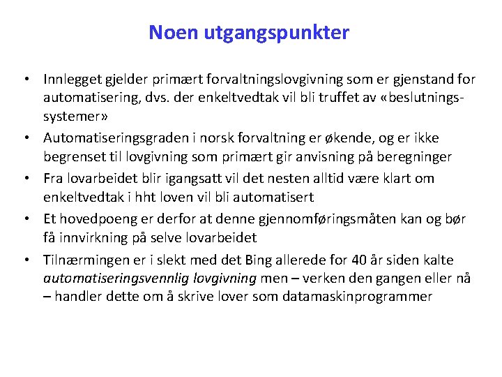 Noen utgangspunkter • Innlegget gjelder primært forvaltningslovgivning som er gjenstand for automatisering, dvs. der