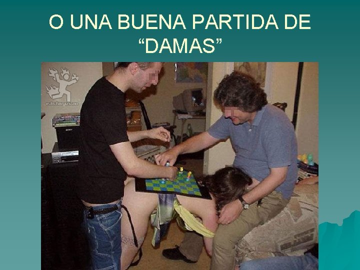 O UNA BUENA PARTIDA DE “DAMAS” 