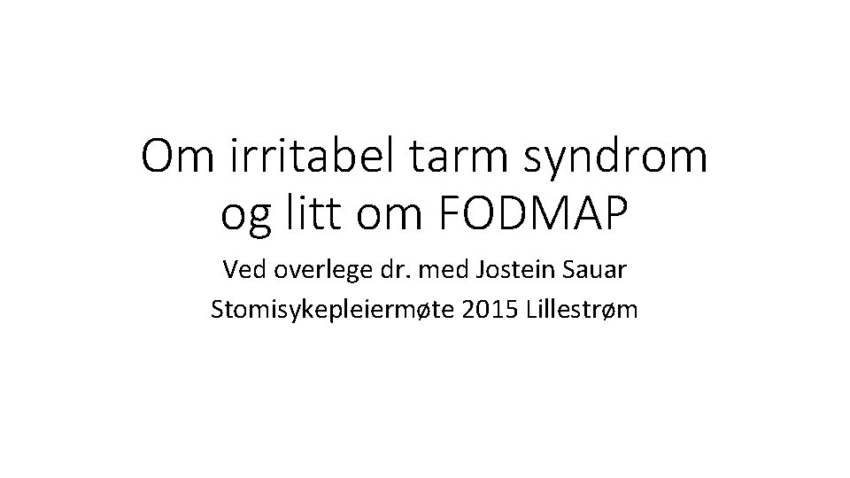 Om irritabel tarm syndrom og litt om FODMAP Ved overlege dr. med Jostein Sauar