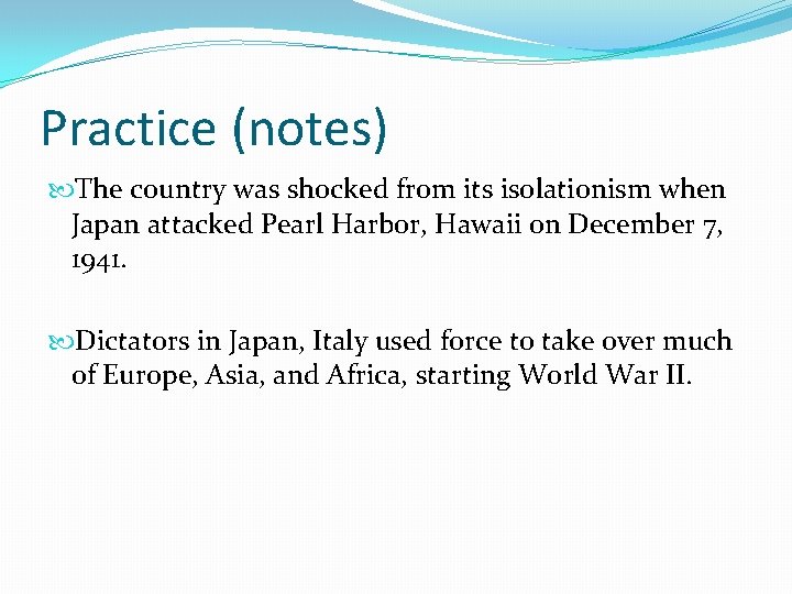 Practice (notes) The country was shocked from its isolationism when Japan attacked Pearl Harbor,