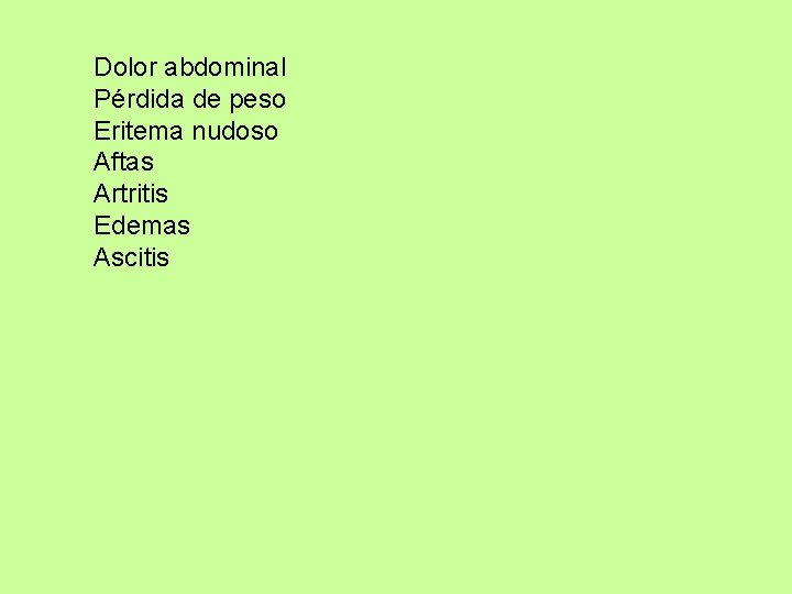 Dolor abdominal Pérdida de peso Eritema nudoso Aftas Artritis Edemas Ascitis 