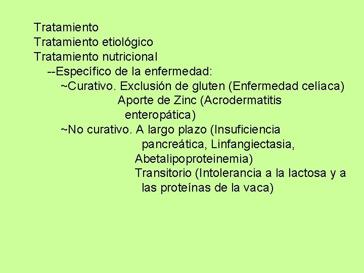 Tratamiento etiológico Tratamiento nutricional --Específico de la enfermedad: ~Curativo. Exclusión de gluten (Enfermedad celíaca)