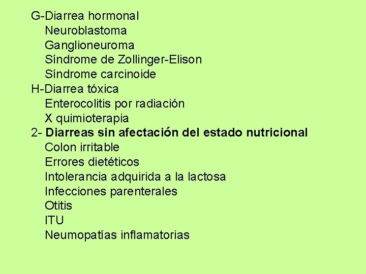 G-Diarrea hormonal Neuroblastoma Ganglioneuroma Síndrome de Zollinger-Elison Síndrome carcinoide H-Diarrea tóxica Enterocolitis por radiación