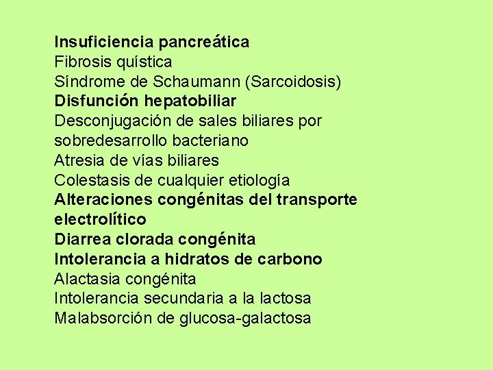 Insuficiencia pancreática Fibrosis quística Síndrome de Schaumann (Sarcoidosis) Disfunción hepatobiliar Desconjugación de sales biliares