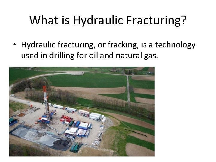 What is Hydraulic Fracturing? • Hydraulic fracturing, or fracking, is a technology used in