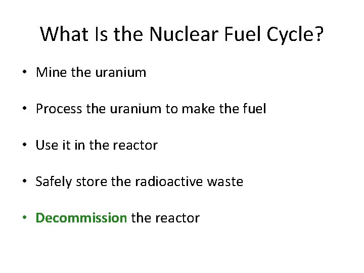 What Is the Nuclear Fuel Cycle? • Mine the uranium • Process the uranium