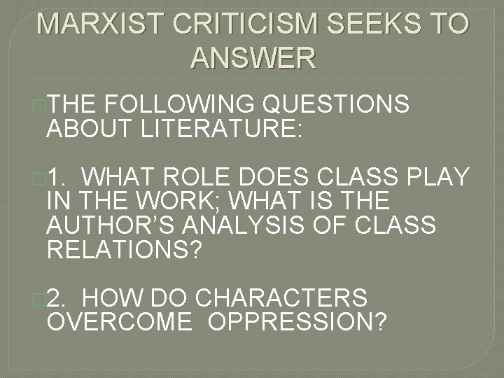 MARXIST CRITICISM SEEKS TO ANSWER �THE FOLLOWING QUESTIONS ABOUT LITERATURE: � 1. WHAT ROLE
