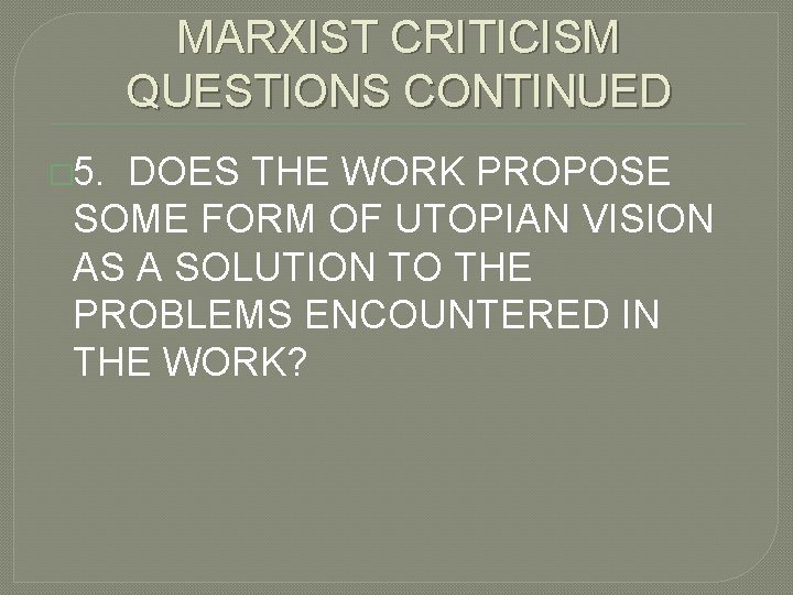 MARXIST CRITICISM QUESTIONS CONTINUED � 5. DOES THE WORK PROPOSE SOME FORM OF UTOPIAN