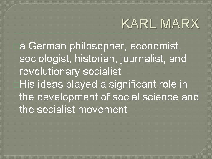 KARL MARX �a German philosopher, economist, sociologist, historian, journalist, and revolutionary socialist �His ideas