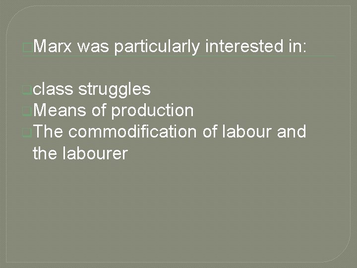 �Marx qclass was particularly interested in: struggles q. Means of production q. The commodification