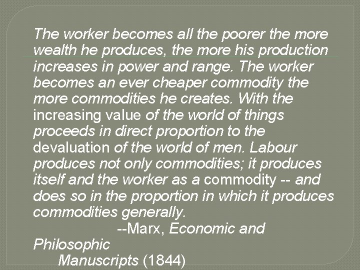 The worker becomes all the poorer the more wealth he produces, the more his