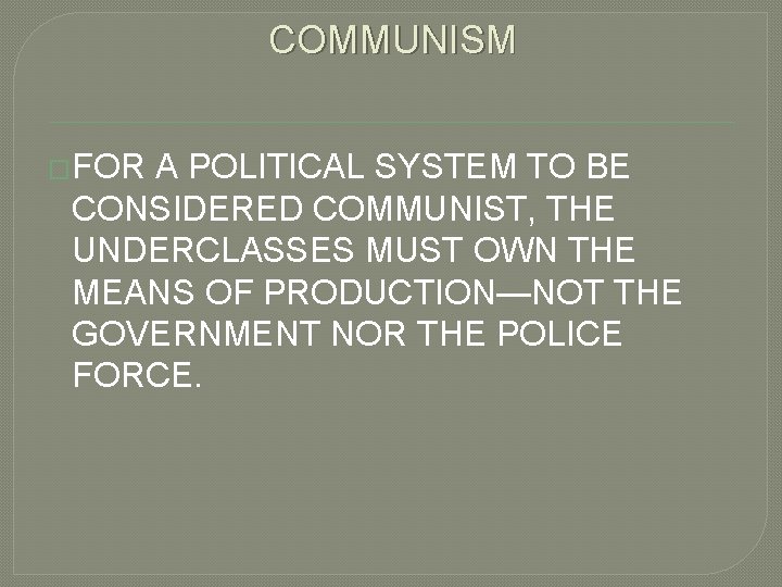 COMMUNISM �FOR A POLITICAL SYSTEM TO BE CONSIDERED COMMUNIST, THE UNDERCLASSES MUST OWN THE