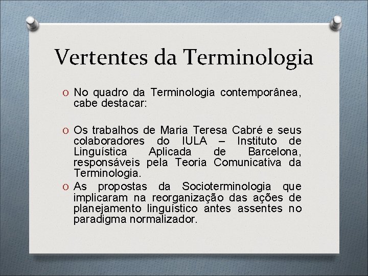 Vertentes da Terminologia O No quadro da Terminologia contemporânea, cabe destacar: O Os trabalhos