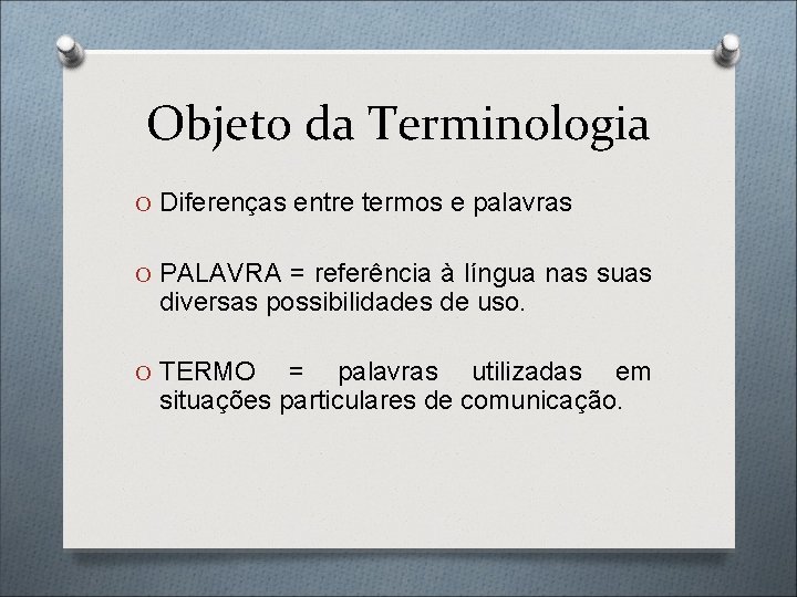 Objeto da Terminologia O Diferenças entre termos e palavras O PALAVRA = referência à