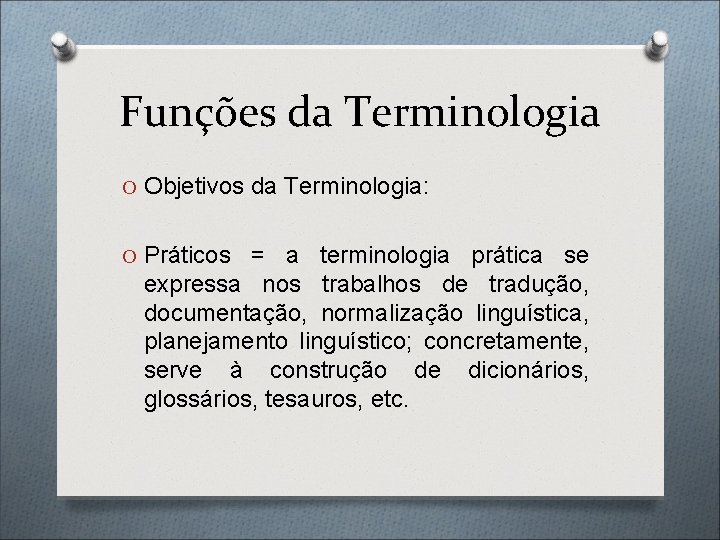 Funções da Terminologia O Objetivos da Terminologia: O Práticos = a terminologia prática se