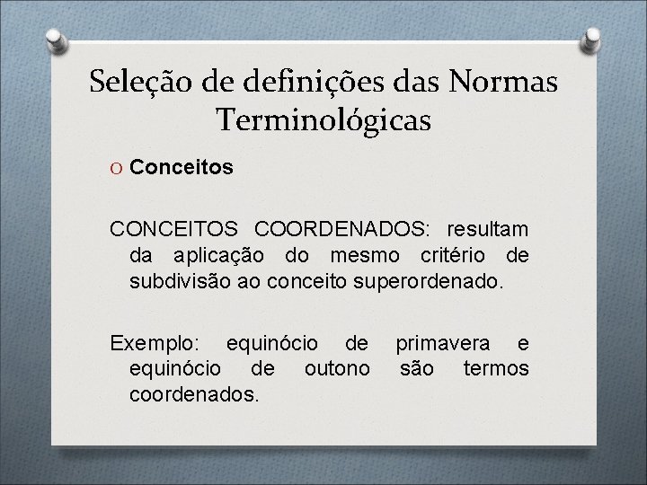 Seleção de definições das Normas Terminológicas O Conceitos CONCEITOS COORDENADOS: resultam da aplicação do