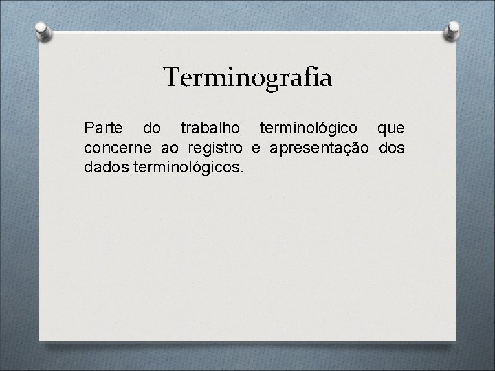 Terminografia Parte do trabalho terminológico que concerne ao registro e apresentação dos dados terminológicos.
