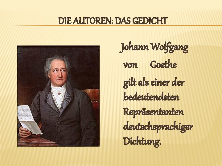DIE AUTOREN: DAS GEDICHT Johann Wolfgang von Goethe gilt als einer der bedeutendsten Repräsentanten