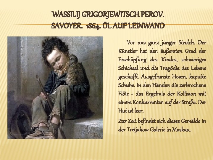 WASSILIJ GRIGORJEWITSCH PEROV. SAVOYER. 1864. ÖL AUF LEINWAND Vor uns ganz junger Strolch. Der