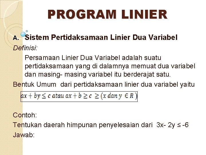 PROGRAM LINIER A. Sistem Pertidaksamaan Linier Dua Variabel Definisi: Persamaan Linier Dua Variabel adalah