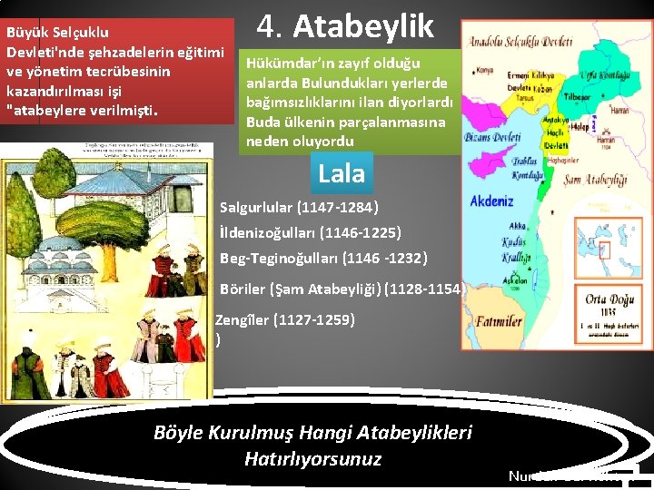 Büyük Selçuklu Devleti'nde şehzadelerin eğitimi ve yönetim tecrübesinin kazandırılması işi "atabeylere verilmişti. 4. Atabeylik Büyük Selçuklu Devleti'nde şehzadelerin eğitimi ve yönetim tecrübesinin kazandırılması işi "atabeylere verilmişti. 4. Atabeylik