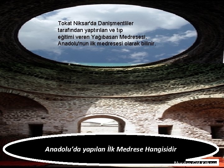 Tokat Niksar'da Danişmentliler tarafından yaptırılan ve tıp eğitimi veren Yağıbasan Medresesi, Anadolu'nun ilk medresesi