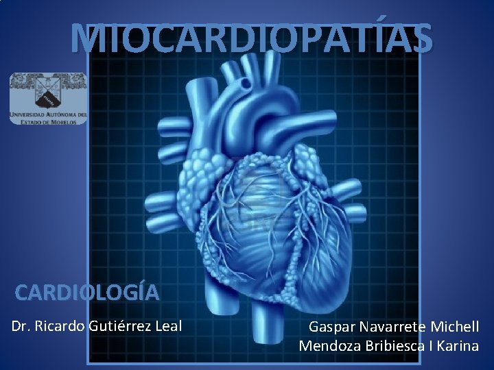 MIOCARDIOPATÍAS CARDIOLOGÍA Dr. Ricardo Gutiérrez Leal Gaspar Navarrete Michell Mendoza Bribiesca I Karina 