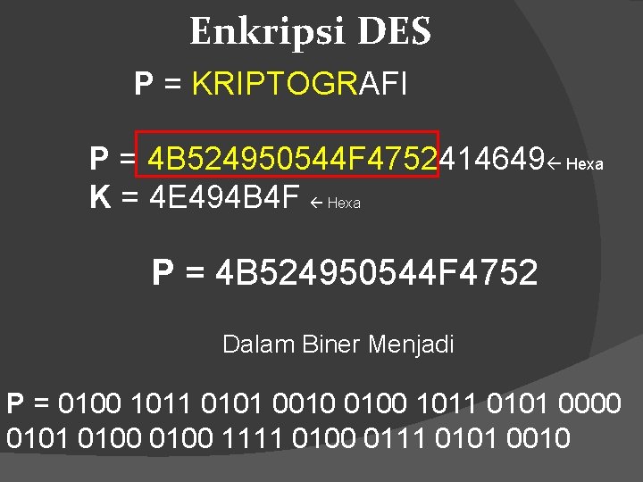 Enkripsi DES P = KRIPTOGRAFI P = 4 B 524950544 F 4752414649 Hexa K