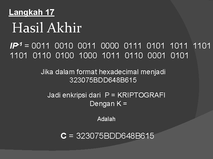 Langkah 17 Hasil Akhir IP-1 = 0011 0010 0011 0000 0111 0101 1011 1101