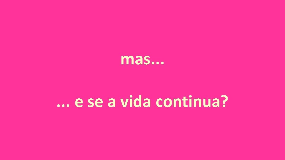 mas. . . e se a vida continua? 