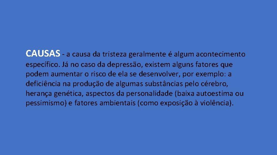CAUSAS - a causa da tristeza geralmente é algum acontecimento específico. Já no caso