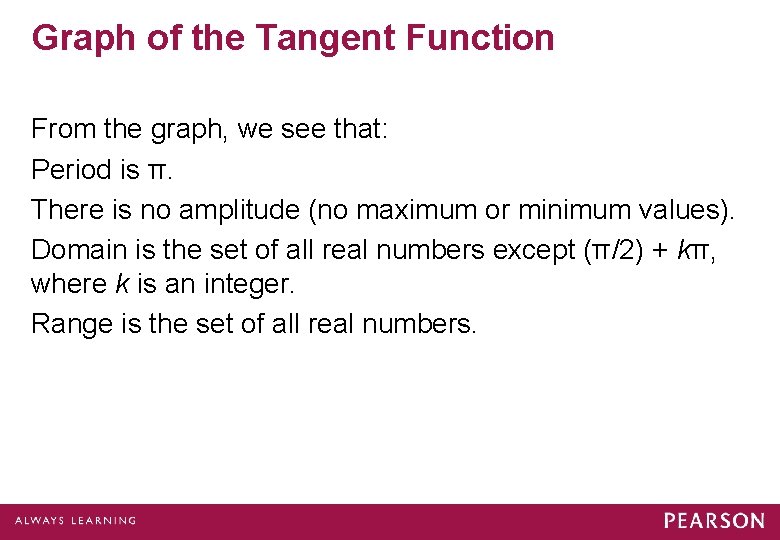 Graph of the Tangent Function From the graph, we see that: Period is π. Graph of the Tangent Function From the graph, we see that: Period is π.