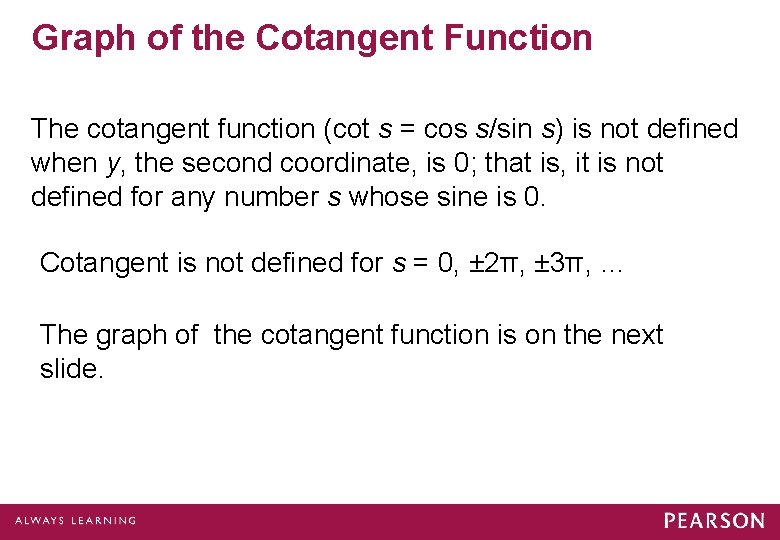 Graph of the Cotangent Function The cotangent function (cot s = cos s/sin s) Graph of the Cotangent Function The cotangent function (cot s = cos s/sin s)