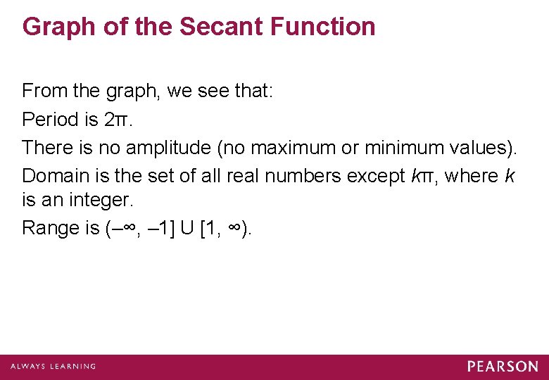Graph of the Secant Function From the graph, we see that: Period is 2π. Graph of the Secant Function From the graph, we see that: Period is 2π.